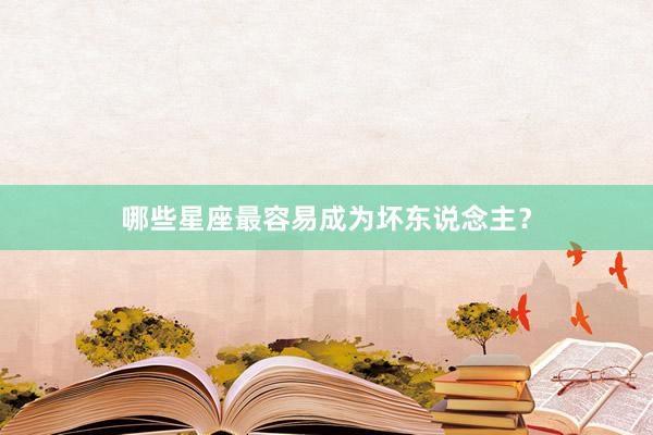 哪些星座最容易成为坏东说念主?