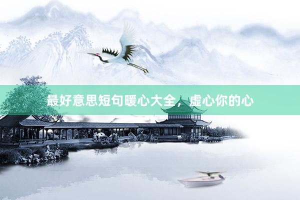 最好意思短句暖心大全，虚心你的心